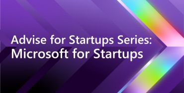 Advice for Student Startups Series: Microsoft for Startups