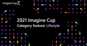 2021 Imagine Cup category feature: Lifestyle